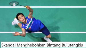 Skandal Menghebohkan Bintang Bulutangkis